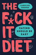 The F*ck It Diet Eating Should Be Easy