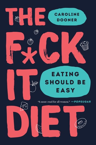 The F*ck It Diet Eating Should Be Easy