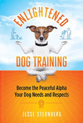 Enlightened Dog Training Become the Peaceful Alpha Your Dog Needs and Respects