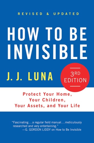 How to Be Invisible Protect Your Home, Your Children, Your Assets, and Your Life