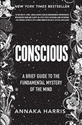 Conscious A Brief Guide to the Fundamental Mystery of the Mind