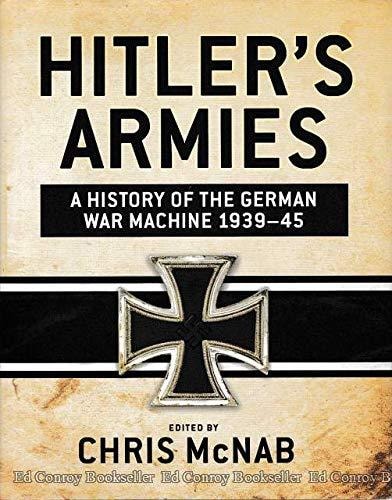 Hitler's Armies A History of the German War Machine, 1939-45