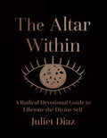 The Altar Within A Radical Devotional Guide to Liberate the Divine Self