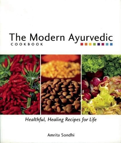 The Modern Ayurvedic Cookbook Healthful, Healing Recipes for Life