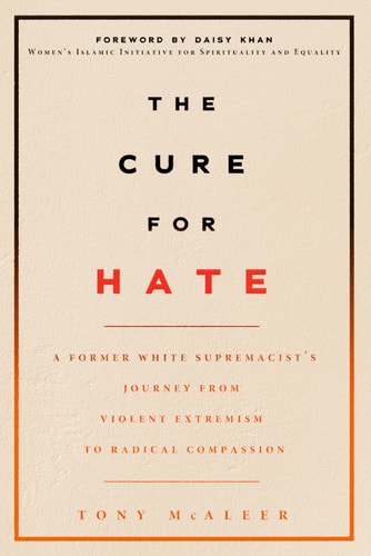 The Cure for Hate A Former White Supremacist's Journey from Violent Extremism to Radical Compassion