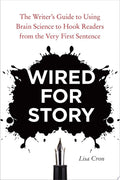 Wired for Story The Writer's Guide to Using Brain Science to Hook Readers from the Very First Sentence