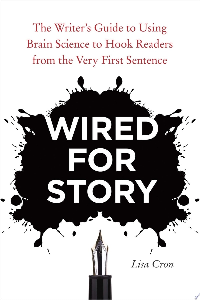 Wired for Story The Writer's Guide to Using Brain Science to Hook Readers from the Very First Sentence