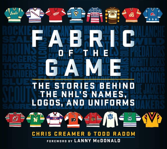 Fabric of the Game The Stories Behind the NHL's Names, Logos, and Uniforms