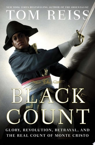 The Black Count Glory, Revolution, Betrayal, and the Real Count of Monte Cristo
