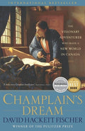 Champlain's Dream The Visionary Adventurer Who Made a New World in Canada