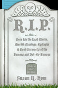 R. I. P. Here Lie the Last Words, Morbid Musings, Epitaphs and Fond Farewells of the Famous and Not-So-Famous