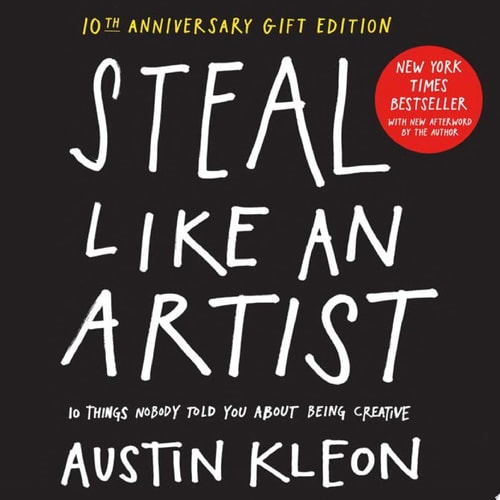 Steal Like an Artist 10th Anniversary Gift Edition with a New Afterword by the Author 10 Things Nobody Told You About Being Creative