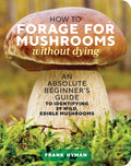 How to Forage for Mushrooms Without Dying An Absolute Beginner's Guide to Identifying 29 Wild, Edible Mushrooms