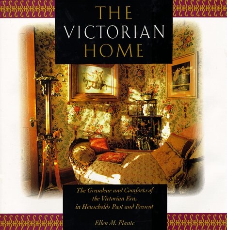 The Victorian Home The Grandeur and Comforts of the Victorian Era, in Households Past and Present