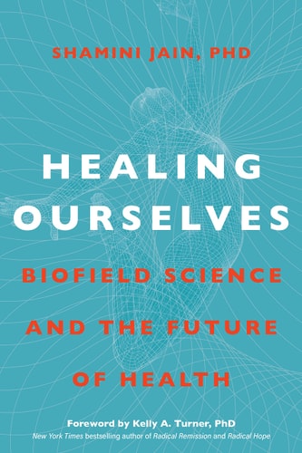 Healing Ourselves Biofield Science and the Future of Health