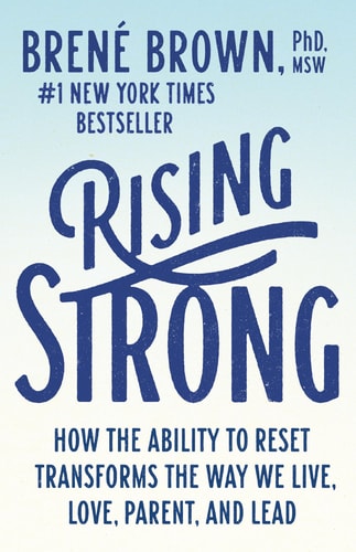 Rising Strong How the Ability to Reset Transforms the Way We Live, Love, Parent, and Lead