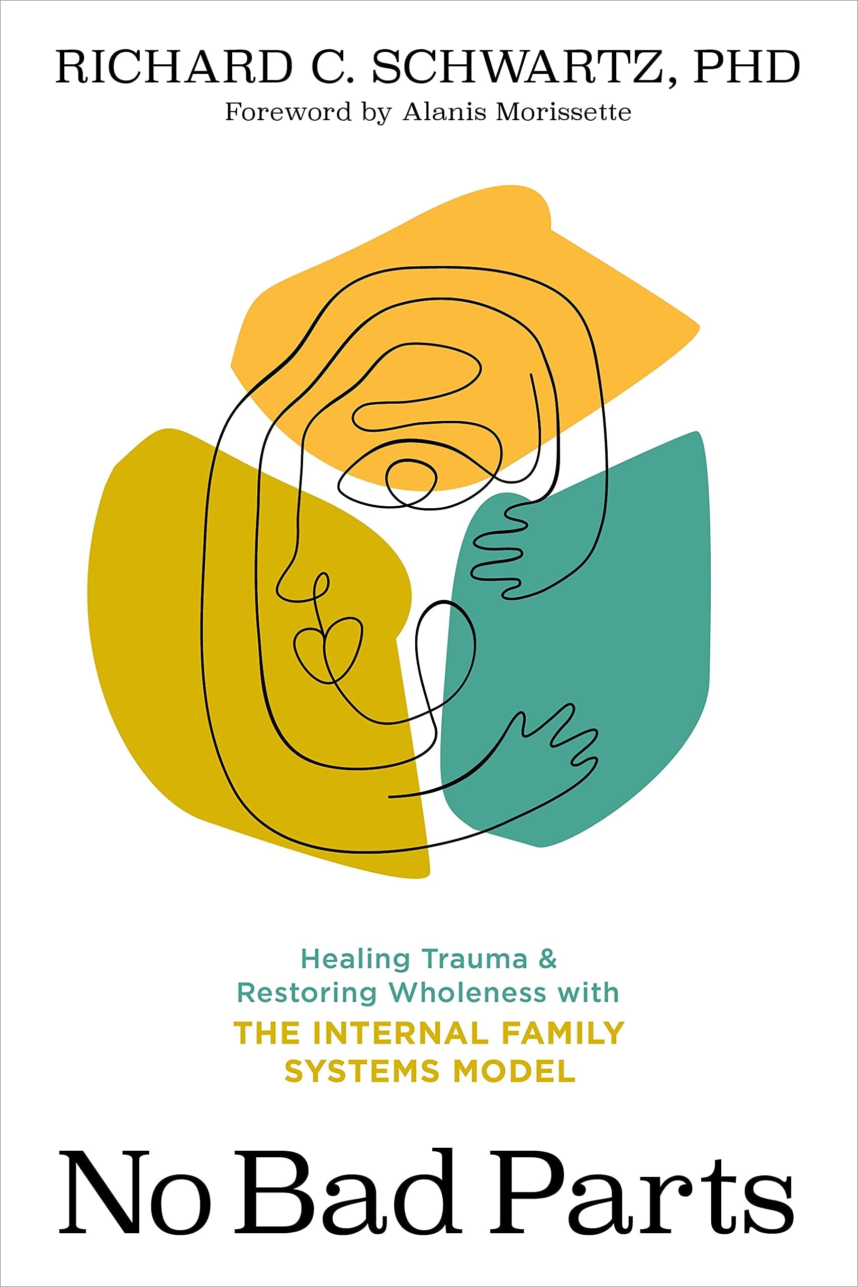 No Bad Parts Healing Trauma and Restoring Wholeness with the Internal Family Systems Model