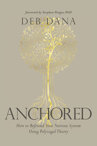 Anchored How to Befriend Your Nervous System Using Polyvagal Theory