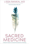 Sacred Medicine A Doctor's Quest to Unravel the Mysteries of Healing