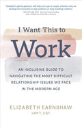 I Want This to Work An Inclusive Guide to Navigating the Most Difficult Relationship Issues We Face in the Modern Age