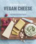 Super Easy Vegan Cheese Cookbook 70 Delicious Plant-Based Cheeses