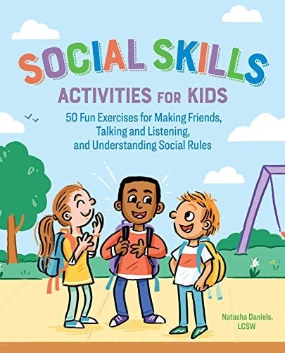 Social Skills Activities for Kids 50 Fun Exercises for Making Friends, Talking and Listening, and Understanding Social Rules