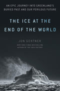 The Ice at the End of the World An Epic Journey Into Greenland's Buried Past and Our Perilous Future