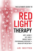 The Ultimate Guide To Red Light Therapy How to Use Red and Near-Infrared Light Therapy for Anti-Aging, Fat Loss, Muscle Gain, Performance Enhancement, and Brain Optimization