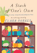 A Stash of One's Own Knitters on Loving, Living with, and Letting Go of Yarn