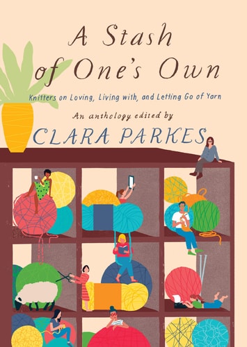 A Stash of One's Own Knitters on Loving, Living with, and Letting Go of Yarn