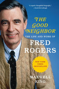 Good Neighbor The Life and Work of Fred Rogers