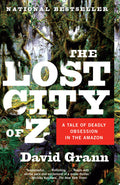The Lost City of Z A Tale of Deadly Obsession in the Amazon
