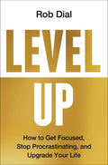 Level Up How to Get Focused, Stop Procrastinating, and Upgrade Your Life