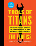 Tools of Titans The Tactics, Routines, and Habits of Billionaires, Icons, and World-class Performers