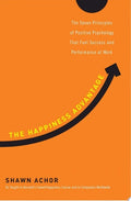 The Happiness Advantage The Seven Principles of Positive Psychology That Fuel Success and Performance atWork