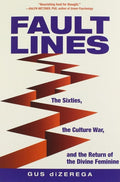Fault Lines The Sixties, the Culture War, and the Return of the Divine Feminine