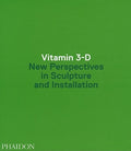 Vitamin 3-D New Perspectives in Sculpture and Installation
