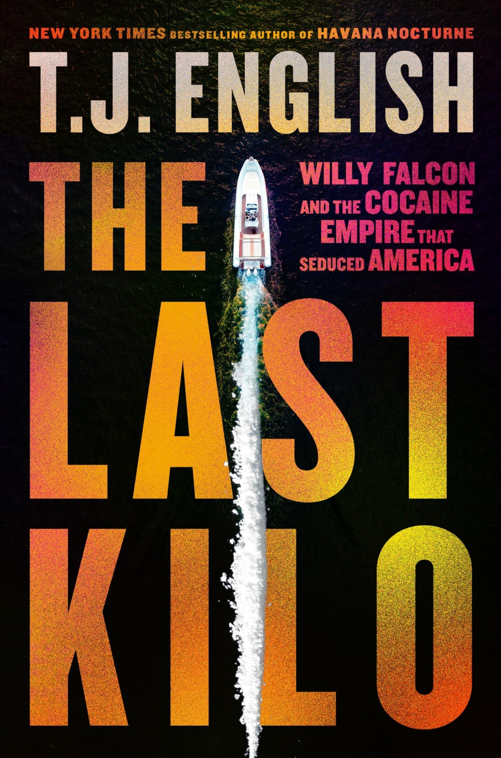 The Last Kilo Willy Falcon and the Cocaine Empire That Seduced America