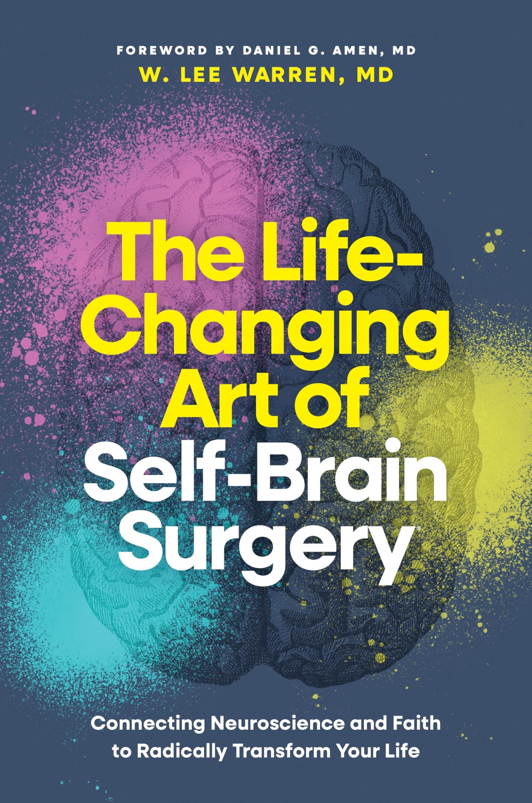 The Life-Changing Art of Self-Brain Surgery Connecting Neuroscience and Faith to Radically Transform Your Life