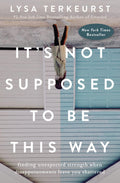 It's Not Supposed to Be This Way Finding Unexpected Strength When Disappointments Leave You Shattered