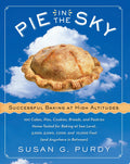 Pie in the Sky Successful Baking at High Altitudes 100 Cakes, Pies, Cookies, Breads, and Pastries Home-tested for Baking at Sea Level, 3,000, 5,000, 7,000, and 10,000 feet (and Anywhere in Between).