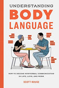 Understanding Body Language How to Decode Nonverbal Communication in Life, Love, and Work