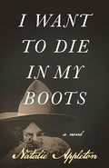I Want to Die in My Boots A Novel