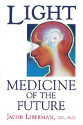 Light: Medicine of the Future How We Can Use It to Heal Ourselves NOW