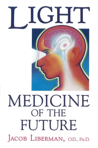 Light: Medicine of the Future How We Can Use It to Heal Ourselves NOW