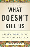 What Doesn't Kill Us The New Psychology of Posttraumatic Growth