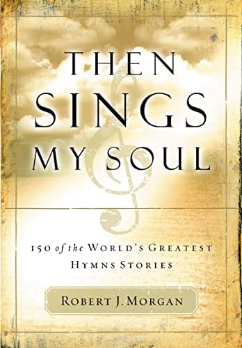 Then Sings My Soul 150 of the World's Greatest Hymn Stories