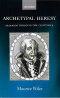 Archetypal Heresy Arianism Through the Centuries