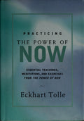 Practicing the Power of Now Essential Teachings, Meditations, and Exercises from the Power of Now