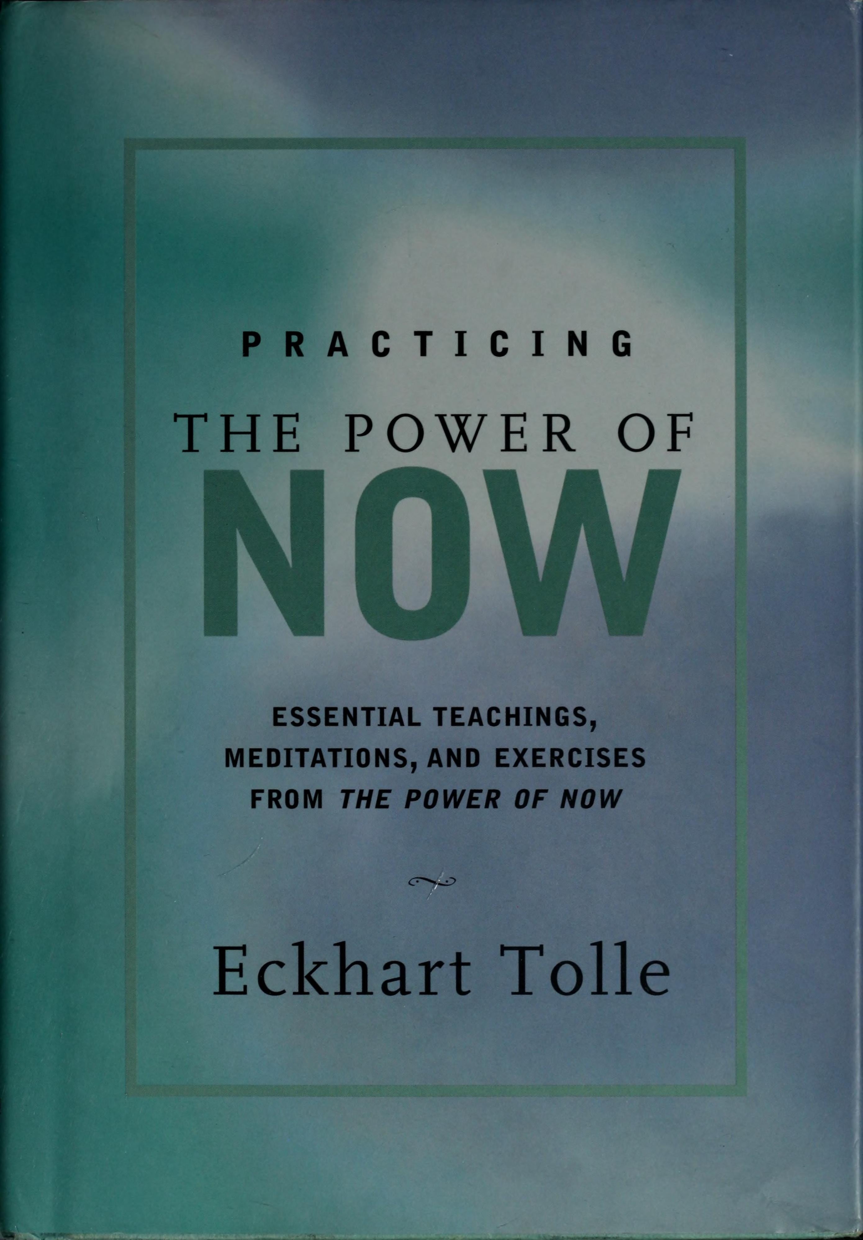Practicing the Power of Now Essential Teachings, Meditations, and Exercises from the Power of Now
